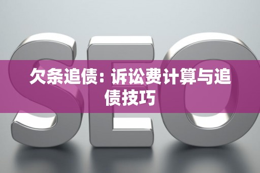 欠条追债: 诉讼费计算与追债技巧